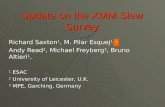 Update on the XMM Slew Survey Richard Saxton 1, M. Pilar Esquej 1 Andy Read 2, Michael Freyberg 3, Bruno Altieri 1, 1 ESAC 2 University of Leicester, U.K.