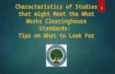 Characteristics of Studies that might Meet the What Works Clearinghouse Standards: Tips on What to Look For 1.