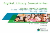Digital Library Demonstration Users Provisioning State Preparation for Digital Library Preview K-12 Leads Webinar 5/20/14.