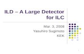 1 ILD – A Large Detector for ILC Mar. 3, 2008 Yasuhiro Sugimoto KEK.