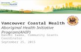 Vancouver Coastal Health Aboriginal Health Initiative Program(AHIP) Daniel Iwama, Community Grants Coordinator September 25, 2015.