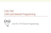 CSCI 330 UNIX and Network Programming Unit XVI: TCP Server Programming.