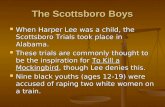 The Scottsboro Boys When Harper Lee was a child, the Scottsboro Trials took place in Alabama. These trials are commonly thought to be the inspiration for.