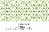 PERSONAL NARRATIVE 2-3 PAGESâ€”DOUBLE-SPACED. WHAT IS A PERSONAL NARRATIVE? In a personal narrative, you re-create an incident that happened to you over