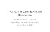 The Role of Costs for Postal Regulation Professor John C. Panzar Postal Regulatory Commission November 5, 2014.