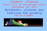 Student Planner Place this in the proper place September 10, 2015 Notebooks, planner due tomorrow for grading END OF PLANNER.