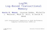 © 2006 Mulitfacet ProjectUniversity of Wisconsin-Madison LogTM: Log-Based Transactional Memory Kevin E. Moore, Jayaram Bobba, Michelle J. Moravan, Mark.
