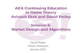 AEA Continuing Education in Game Theory Avinash Dixit and David Reiley Session 6: Market Design and Algorithms David Reiley Yahoo! Research January 2011.