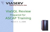 ViaSQL Review Prepared for ASCAP Training ViaSQL Review Prepared for ASCAP Training Liberating Enterprise Data March 4 - 5, 2008.