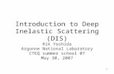 1 Introduction to Deep Inelastic Scattering (DIS) Rik Yoshida Argonne National Laboratory CTEQ summer school 07 May 30, 2007.