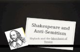 Shakespeare and Anti-Semitism Shylock and the Merchant of Venice.