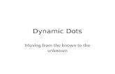 Dynamic Dots Moving from the known to the unknown.