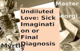 Undiluted Love: Sick Imagination or Final Diagnosis? Master Georgie Myrtle.