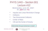Wednesday, June 20, 2007PHYS 1443-001, Summer 2007 Dr. Jaehoon Yu 1 PHYS 1443 – Section 001 Lecture #12 Wednesday, June 20, 2007 Dr. Jaehoon Yu Impulse.