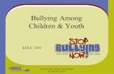 (c) 2005 Take a Stand. Lend a Hand. Stop Bullying Now! Bullying Among Children & Youth EDUC 3301.