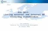 ESG 2015: Linking external and internal QA Involving stakeholders Tia Loukkola Director for Institutional Development 22 January 2016.