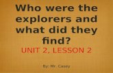 Who were the explorers and what did they find? UNIT 2, LESSON 2 By: Mr. Casey.