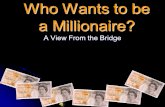 Who Wants to be a Millionaire? A View From the Bridge.