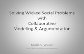 Solving Wicked Social Problems with Collaborative Modeling & Argumentation Mark R. Waser