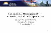 1 Financial Management - A Provincial Perspective Cheryl Wenezenki-Yolland Comptroller General Province of BC.