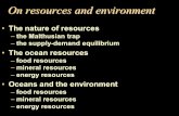 On resources and environment The nature of resources the Malthusian trap the supply-demand equilibrium The ocean resources food resources mineral resources.