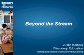 Beyond the Stream Justin Karkow Discovery Education (with special thanks to Discovery Educators!)
