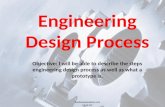 Engineering Design Process Objective: I will be able to describe the steps engineering design process as well as what a prototype is.  .