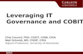 2/20/2016 Leveraging IT Governance and COBIT Chip Council, PhD, CGEIT, CISM, CISA Matt Schmidt, MS, CISSP, CISA Adjunct Professors, University of Minnesota.