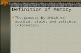 Definition of Memory The process by which we acquire, store, and retrieve information.