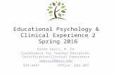 Educational Psychology  Clinical Experience 2 Spring 2016 Karen Davis, M. Ed Coordinator for Teacher Education, Certification/Clinical Experience
