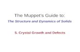 The Muppets Guide to: The Structure and Dynamics of Solids 5. Crystal Growth and Defects.