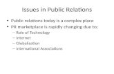 Issues in Public Relations Public relations today is a complex place PR marketplace is rapidly changing due to;  Role of Technology  Internet  Globalisation.