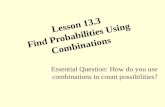Lesson 13.3 Find Probabilities Using Combinations Essential Question: How do you use combinations to count possibilities?