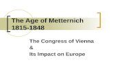 The Age of Metternich 1815-1848 The Congress of Vienna  Its Impact on Europe.