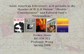 Asian American Literature; as it pertains to the theories of W.E.B Dubois Double Consciousness and Edward Saids Orientalism. Jessica Stone HCOM 322.