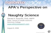 American Psychological Association APA's Perspective on Naughty Science Gerald P. Koocher, PhD, ABPP Dean, School of Health Sciences Simmons College  .