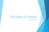 The Game of Football By: Joey and Eeshan. How it all Started  Believed to have descended from the Greek game of Harpaston.  Same as the game today but.