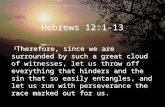 Hebrews 12:1-13 1Therefore, since we are surrounded by such a great cloud of witnesses, let us throw off everything that hinders and the sin that so easily.
