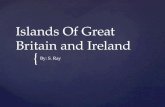 { Islands Of Great Britain and Ireland By: S. Ray.