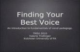 Finding Your Best Voice An introduction to fundamentals of vocal pedagogy. TMEA 2010 Valerie Trollinger Kutztown University of PA An introduction to fundamentals.