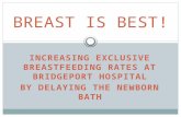 INCREASING EXCLUSIVE BREASTFEEDING RATES AT BRIDGEPORT HOSPITAL BY DELAYING THE NEWBORN BATH BREAST IS BEST!