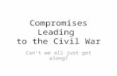 Compromises Leading to the Civil War Cant we all just get along?