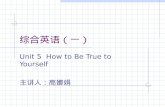 综合英语（一） Unit 5 How to Be True to Yourself 主讲人：高娜娟.