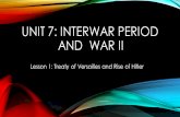 UNIT 7: INTERWAR PERIOD AND WAR II Lesson 1: Treaty of Versailles and Rise of Hitler.