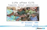 Life after CLTS Towards total sanitation 10 th November 2009 Midrand, South Africa.