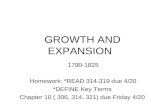 GROWTH AND EXPANSION 1790-1825 Homework: *READ 314-319 due 4/20 *DEFINE Key Terms Chapter 10 ( 306, 314, 321) due Friday 4/20.