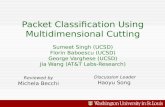 Packet Classification Using Multidimensional Cutting Sumeet Singh (UCSD) Florin Baboescu (UCSD) George Varghese (UCSD) Jia Wang (ATT Labs-Research) Reviewed