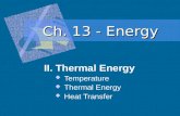 Ch. 13 - Energy II. Thermal Energy  Temperature  Thermal Energy  Heat Transfer