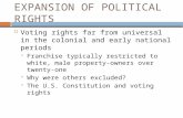 EXPANSION OF POLITICAL RIGHTS  Voting rights far from universal in the colonial and early national periods  Franchise typically restricted to white,