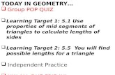 TODAY IN GEOMETRY  Group POP QUIZ  Learning Target 1: 5.1 Use properties of mid segments of triangles to calculate lengths of sides  Learning Target.